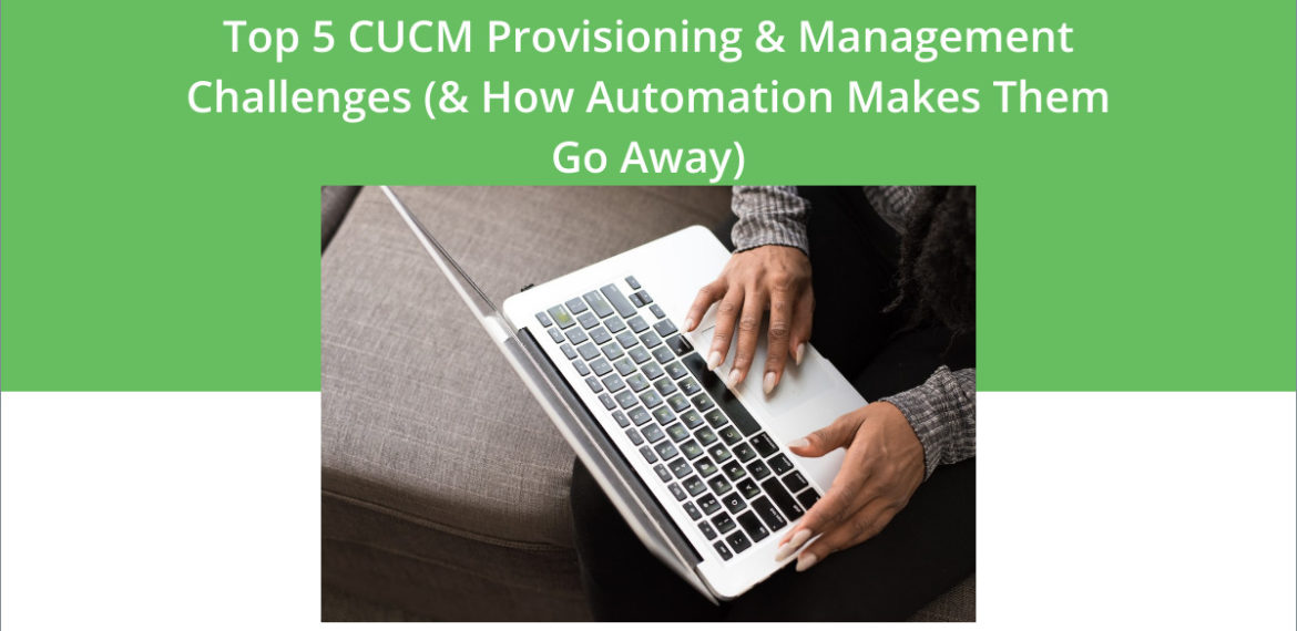 CUCM provisioning and management challenges