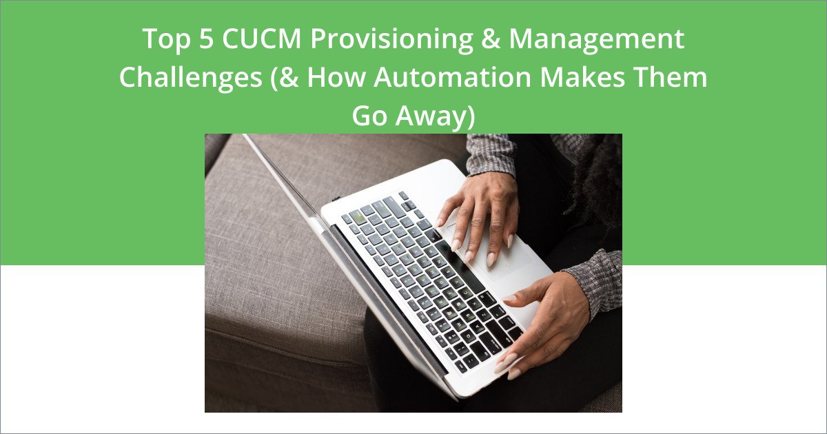 CUCM provisioning and management challenges
