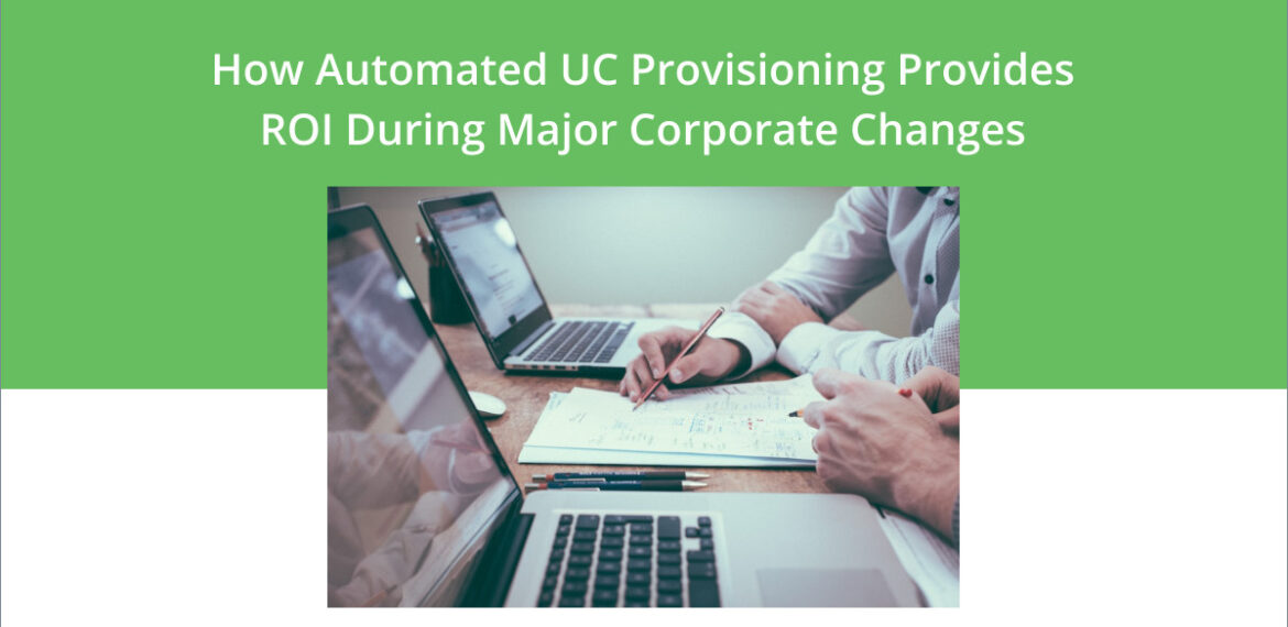 How automated UC provisioning provides ROI during corporate changes