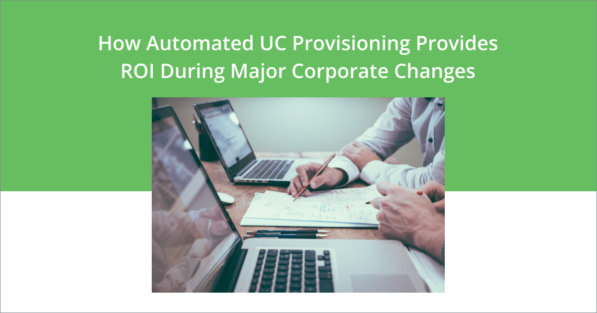 How automated UC provisioning provides ROI during corporate changes