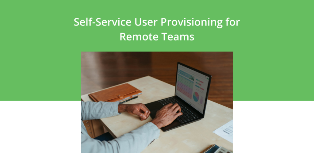 Self-Service User Provisioning: Keep Remote Teams Agile | Akkadian